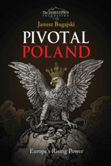 Pivotal Poland Europe’s Rising Power by Janusz Bugajski