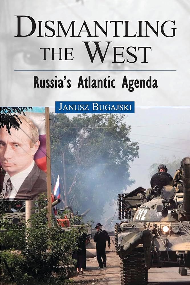 Janusz Bugajski Dismantling the West Russia’s Atlantic Agenda